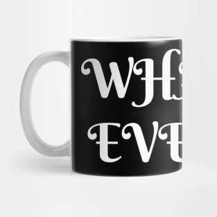 WHAT EVER Mug